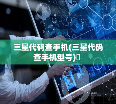 三星代码查手机型号 轻松识别你的移动设备